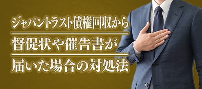 ジャパントラスト債権回収から督促状や催告書が届いた場合の対処法 